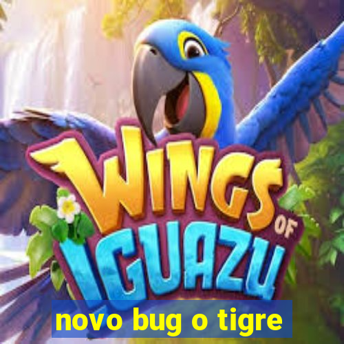 novo bug o tigre